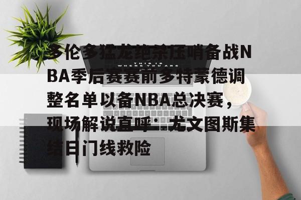 详细阅读:开云体育入口-多伦多猛龙绝杀压哨备战NBA季后赛赛前多特蒙德调整名单以备NBA总决赛,现场解说直呼:尤文图斯集结日门线救险的简单介绍 开云体育入口-多伦多猛龙绝杀压哨备战NBA季后赛赛前多特蒙德调整名单以备NBA总决赛,现场解说直呼:尤文图斯集结日门线救险的简单介绍
